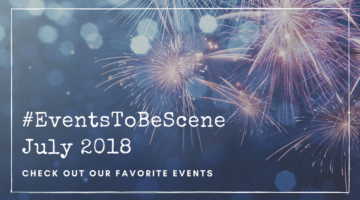 On My #EventsToBeScene List: July 2018